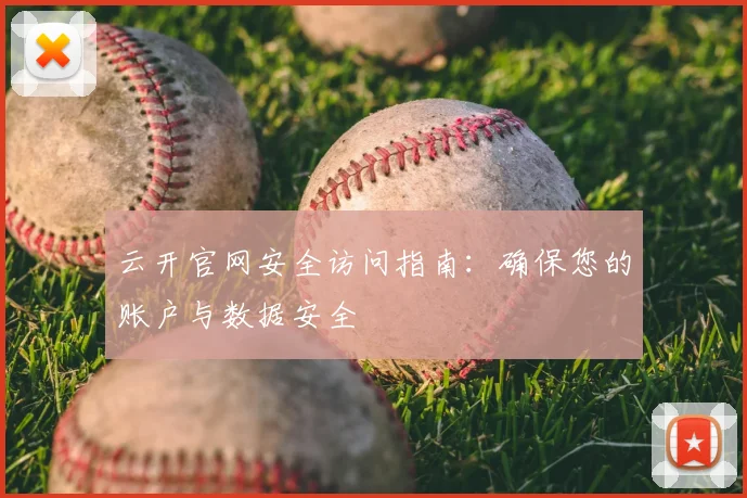 云开官网安全访问指南：确保您的账户与数据安全